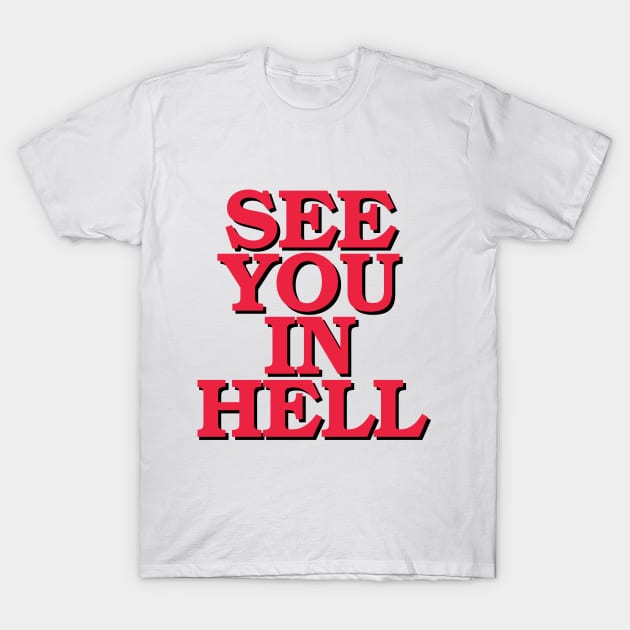 SEE YOU IN HELL! T-Shirt by upursleeve
